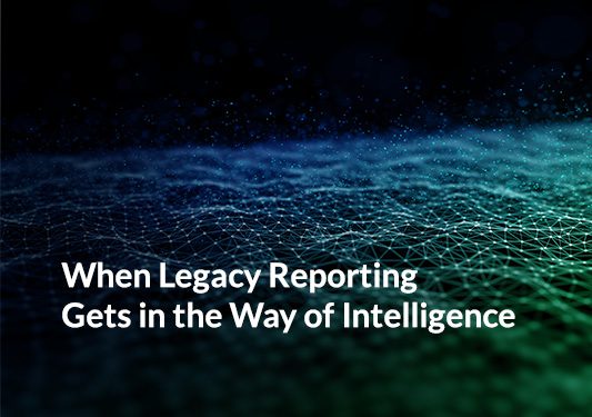 When Legacy Reporting  Gets in the Way of Intelligence