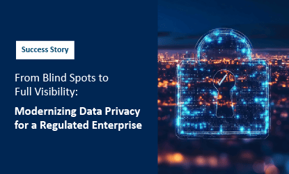 From Blind Spots to Full Visibility Modernizing Data Privacy for a Regulated Enterprise 